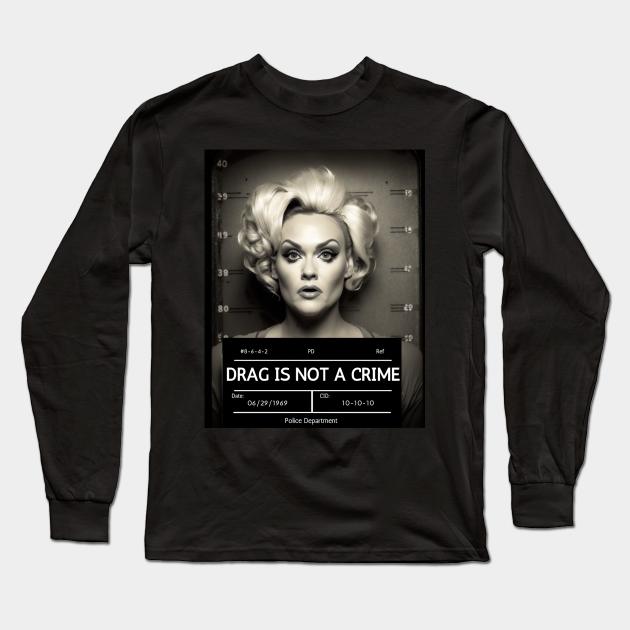 DRAG IS NOT A CRIME - LGBTQ+ Pride - Glamour is Resistance Long Sleeve T-Shirt by YeCurisoityShoppe